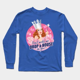 Don't make me drop a house on you Long Sleeve T-Shirt